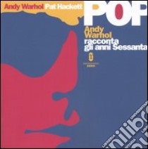 Pop. Andy Warhol racconta gli anni Sessanta libro di Warhol Andy; Hackett Pat