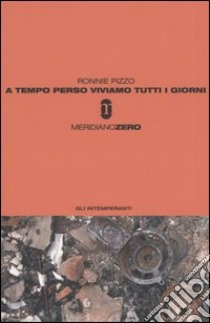 A tempo perso viviamo tutti i giorni libro di Pizzo Ronnie