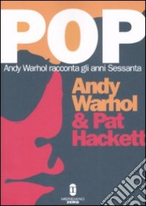 Pop. Andy Warhol racconta gli anni Sessanta libro di Warhol Andy; Hackett Pat