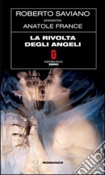 La Rivolta degli angeli libro di France Anatole; Saviano R. (cur.)