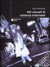 Atti casuali di violenza insensata libro di Womack Jack