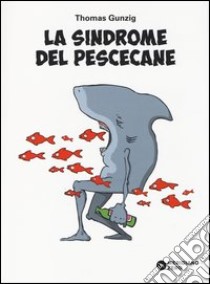 La sindrome del pescecane libro di Gunzig Thomas