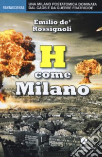 H come Milano libro di De' Rossignoli Emilio