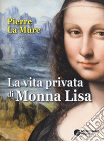 La vita privata di Monna Lisa libro di La Mure Pierre