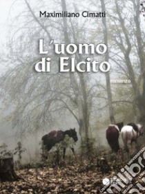 L'uomo di Elcito libro di Cimatti Maximiliano