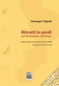 Ritratti in piedi nel Novecento calabrese. Otello Profazio, Saverio Strati, Rosario Villari libro di Tripodi Giuseppe