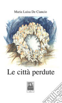 Le città perdute libro di De Ciancio Maria Luisa