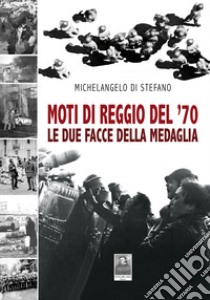 Moti di Reggio del '70. Le due facce della medaglia libro di Di Stefano Michelangelo