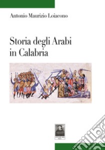 Storia degli arabi in Calabria libro di Loiacono Antonio Maurizio