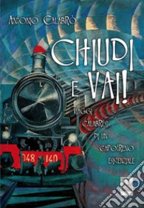 Chiudi e vai! Viaggi calabresi di un capotreno esistenziale libro di Calabrò Antonio