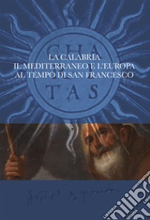 La Calabria, il Mediterraneo e l'Europa al tempo di San Francesco libro