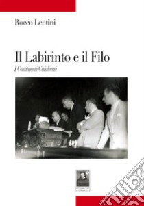 Il labirinto e il filo. I costituenti calabresi libro di Lentini Rocco