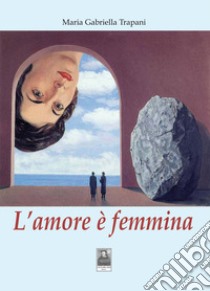 L'amore è femmina libro di Trapani Maria Gabriella