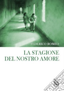 La stagione del nostro amore libro di Romeo Federico