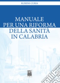 Manuale per una riforma della sanità in Calabria libro di Curia Rubens