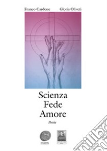 Scienza fede amore libro di Cardone Franco; Oliveti Gloria