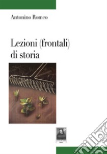 Lezioni (frontali) di storia libro di Romeo Antonino