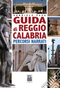 Guida di Reggio Calabria. Percorsi narrati libro di Fava Gabriele