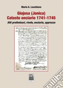 Giojosa (Jonica). Catasto onciario 1741-1745. Atti preliminari, rivele, onciario, apprezzo libro di Loschiavo Mario A.