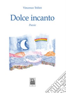 Dolce incanto libro di Trifirò Vincenzo