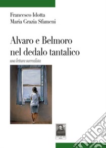 Alvaro e Belmoro nel dedalo tantalico una lettura surrealista libro di Idotta Francesco; Sfameni Maria Grazia