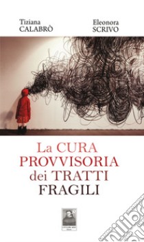 La cura provvisoria dei tratti fragili libro di Calabrò Tiziana; Scrivo Eleonora