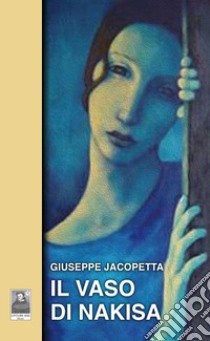 Il vaso di Nakisa libro di Jacopetta Giuseppe