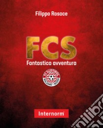 FCS. Fantastica avventura libro di Rosace Filippo