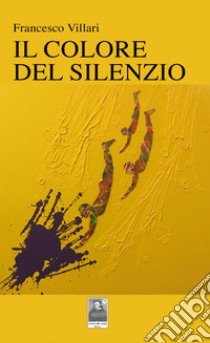 Il colore del silenzio libro di Villari Francesco