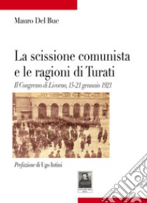 La scissione comunista e le ragioni di Turati. Il Congresso di Livorno, 15-21 gennaio 1921 libro di Del Bue Mauro