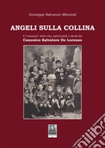 Angeli sulla collina. Il «romanzo» della vita, spiritualità e ideali del canonico Salvatore De Lorenzo libro di Minutoli Giuseppe Salvatore