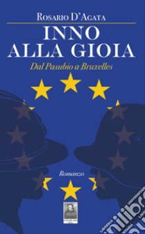 Inno alla gioia. Dal Pasubio a Bruxelles libro di D'Agata Rosario