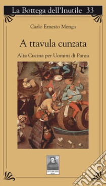 A ttavula cunzata. Alta cucina per uomini di panza libro di Menga Carlo Ernesto