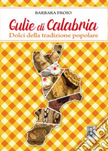 Gulìe di Calabria. Dolci della tradizione popolare libro di Froio Barbara