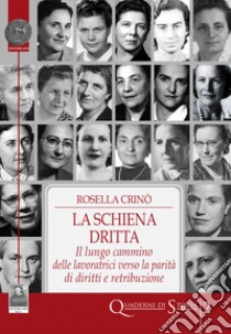 La schiena dritta. Il lungo cammino delle lavoratrici verso la parità di diritti e retribuzione libro di Crinò Rosella