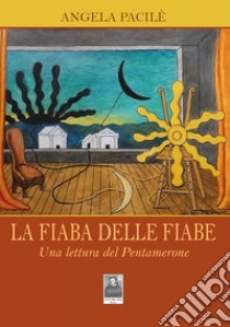 La fiaba delle fiabe. Una lettura del Pentamerone libro di Pacilè Angela