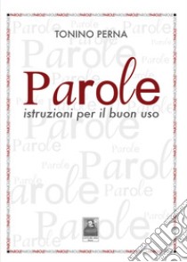 Parole. Istruzioni per il buon uso libro di Perna Tonino