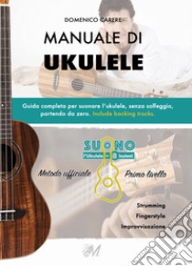 Manuale di ukulele. Guida completa per suonare l'ukulele, senza solfeggio, partendo da zero. Include backing tracks libro di Carere Domenico