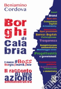 Borghi di Calabria. Il racconto di una azione amministrativa. I nuovi #BoSS BorghiSmart&Slow libro di Cordova Beniamino