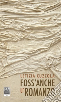 Foss'anche un romanzo libro di Cuzzola Letizia