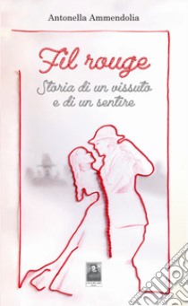 Fil rouge. Storia di un vissuto e di un sentire libro di Ammendolia Antonella