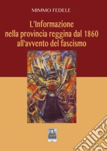 L'informazione nella provincia reggina dal 1860 all'avvento del fascismo libro di Fedele Mimmo