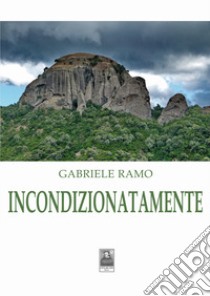 Incondizionatamente libro di Ramo Gabriele