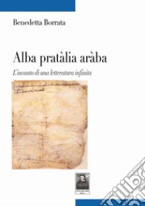 Alba pratàlia aràba. L'incanto di una letteratura infinita libro di Borrata Benedetta