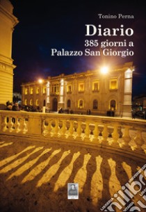 Diario. 385 giorni a Palazzo San Giorgio libro di Perna Tonino