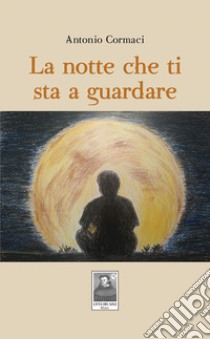 La notte che ti sta a guardare libro di Cormaci Antonio