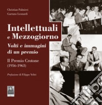 Intellettuali e Mezzogiorno. Volti e immagini di un premio. ll Premio Crotone (1956-1963) libro di Palmieri Christian; Leonardi Gaetano