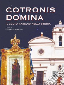 Cotronis Domina. Il culto mariano nella storia libro di Ferraro F. (cur.)