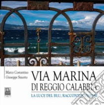 Via Marina di Reggio Calabria. La luce del blu, racconti e visioni libro di Costantino Marco; Smorto Giuseppe