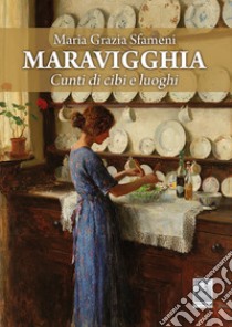 Maravigghia. Cunti di cibi e luoghi libro di Sfameni Maria Grazia